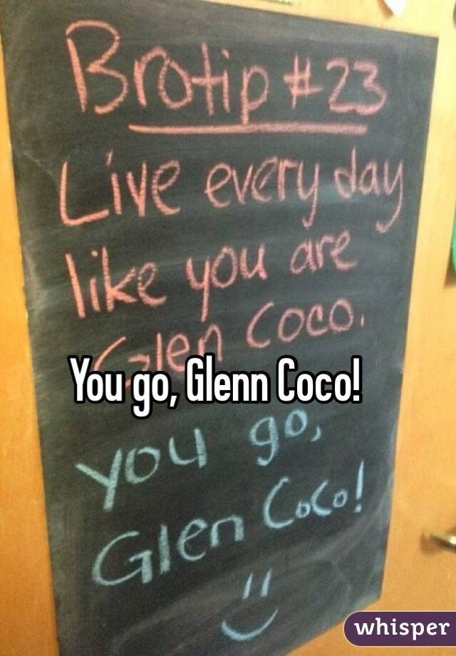 You go, Glenn Coco!