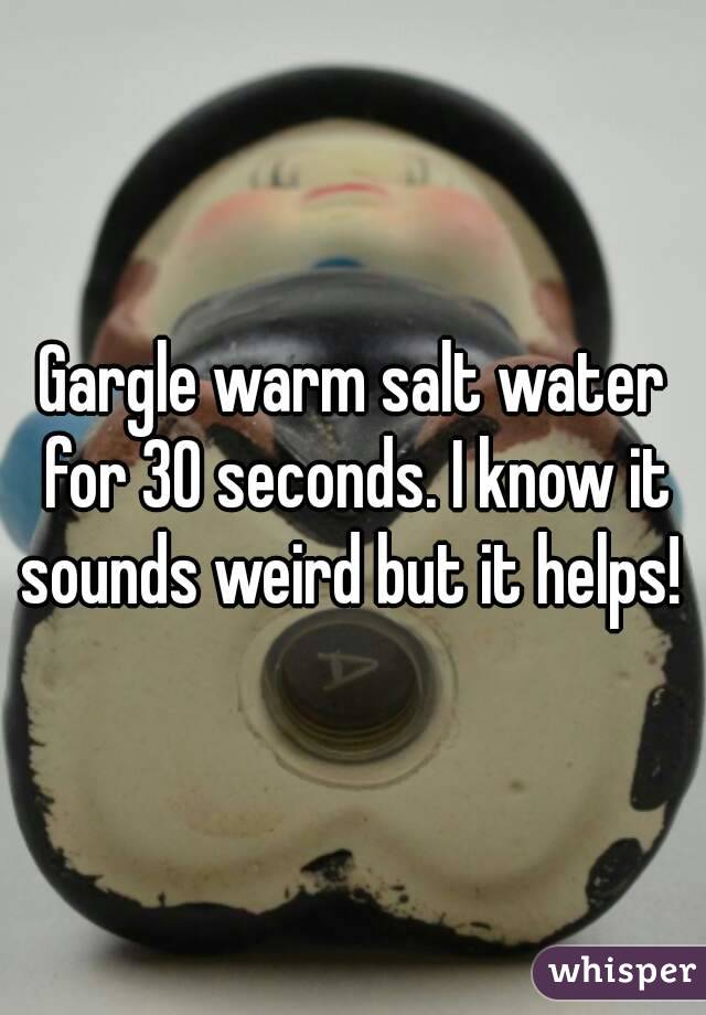 Gargle warm salt water for 30 seconds. I know it sounds weird but it helps! 
