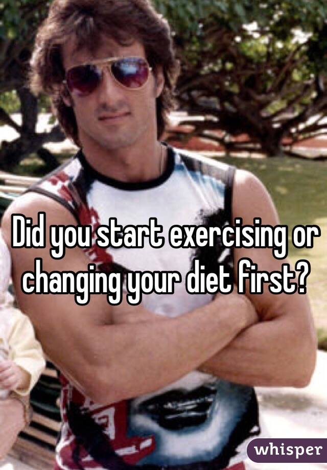 did-you-start-exercising-or-changing-your-diet-first