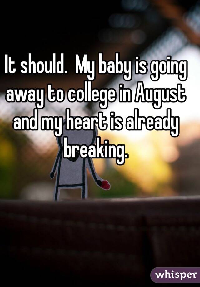 It should.  My baby is going away to college in August and my heart is already breaking.