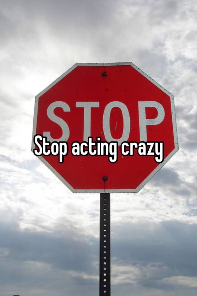 stop-acting-crazy