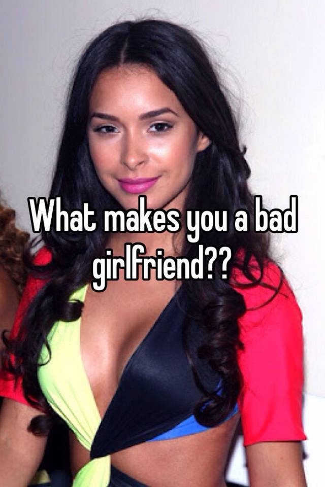 what-makes-you-a-bad-girlfriend