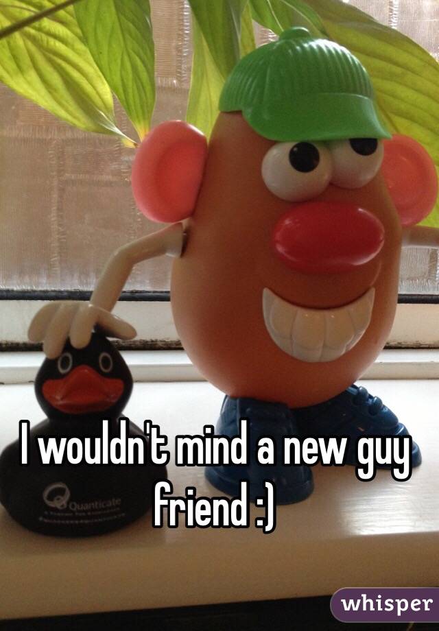 I wouldn't mind a new guy friend :)
