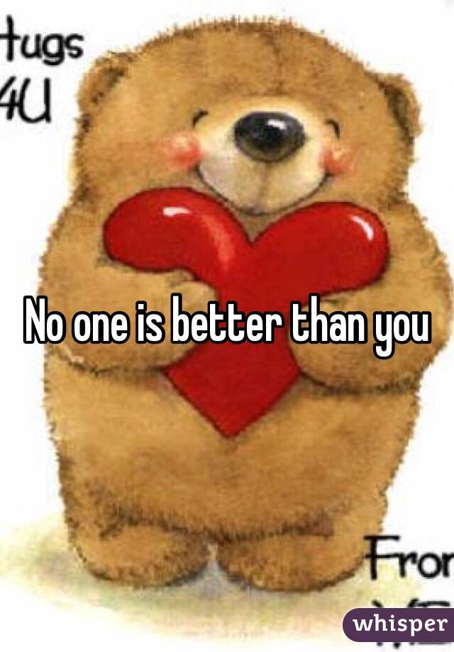 No one is better than you