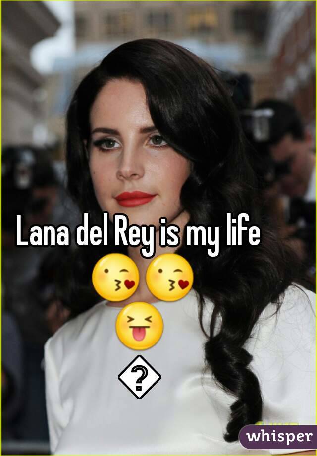 Lana del Rey is my life 😘😘😝😜