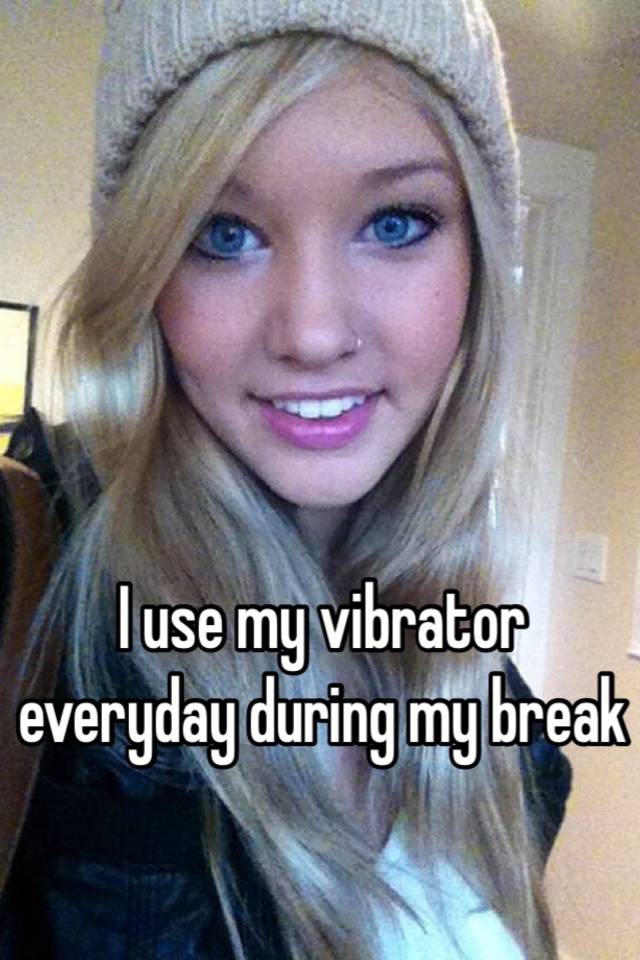 I Use My Vibrator Everyday During My Break