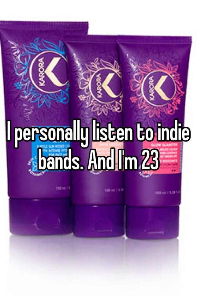 i-personally-listen-to-indie-bands-and-i-m-23