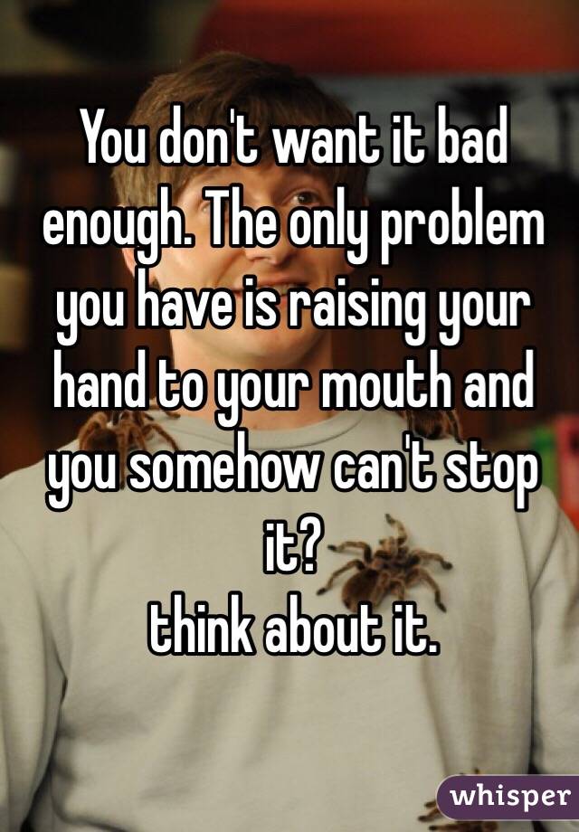 You don't want it bad enough. The only problem you have is raising your hand to your mouth and you somehow can't stop it? 
think about it.

