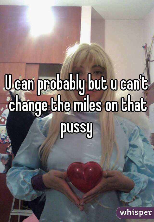 U can probably but u can't change the miles on that pussy 