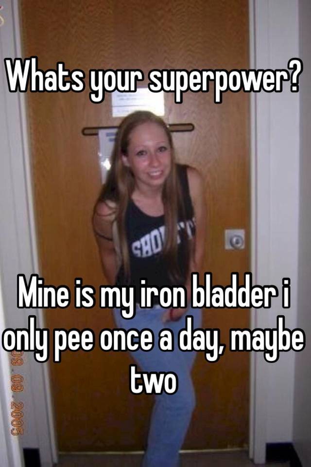 whats-your-superpower-mine-is-my-iron-bladder-i-only-pee-once-a-day