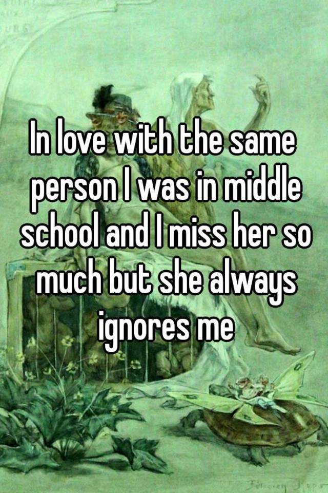 in-love-with-the-same-person-i-was-in-middle-school-and-i-miss-her-so