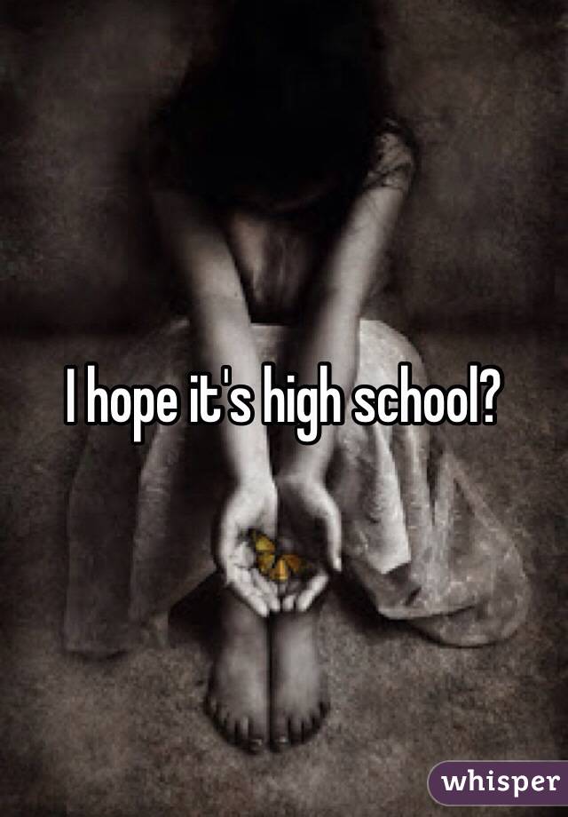 I hope it's high school?