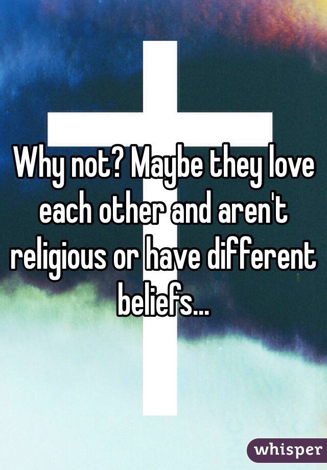 Why not? Maybe they love each other and aren't religious or have different beliefs...