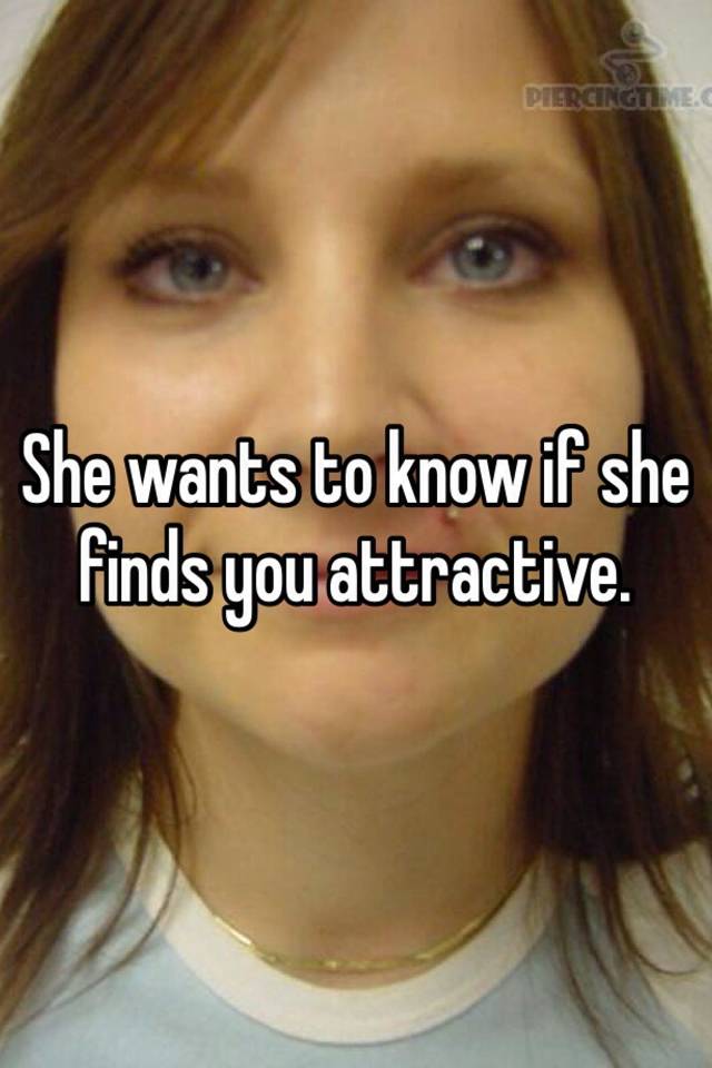 she-wants-to-know-if-she-finds-you-attractive