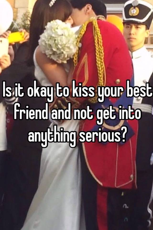 Is It Okay To Kiss Your Best Friend