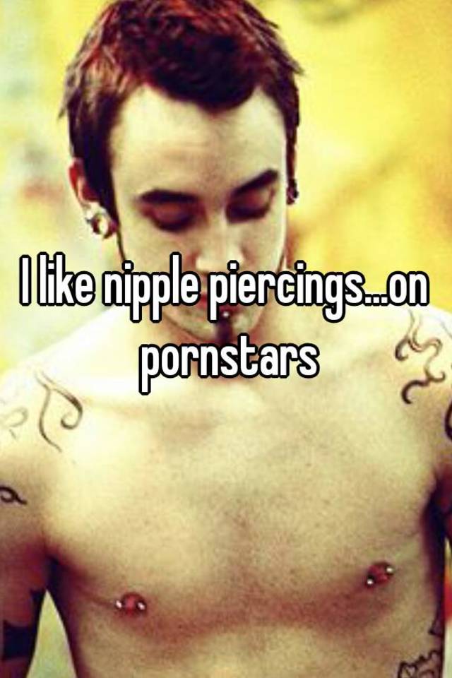 I Like Nipple Piercings On Pornstars