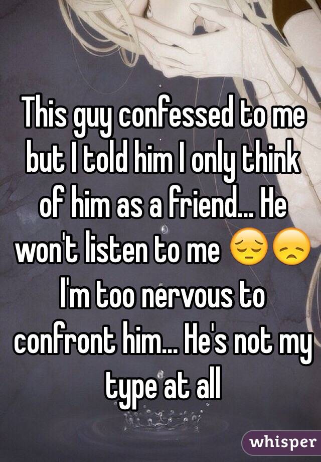 this-guy-confessed-to-me-but-i-told-him-i-only-think-of-him-as-a-friend