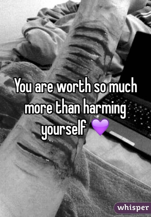 You are worth so much more than harming yourself 💜 