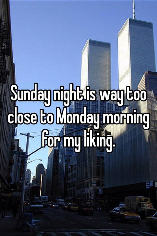 sunday-night-is-way-too-close-to-monday-morning-for-my-liking