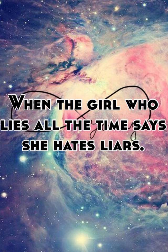 when-the-girl-who-lies-all-the-time-says-she-hates-liars