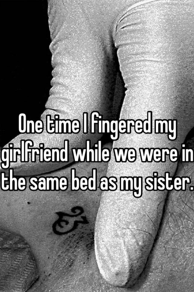 One Time I Fingered My Girlfriend While We Were In The Same Bed As My