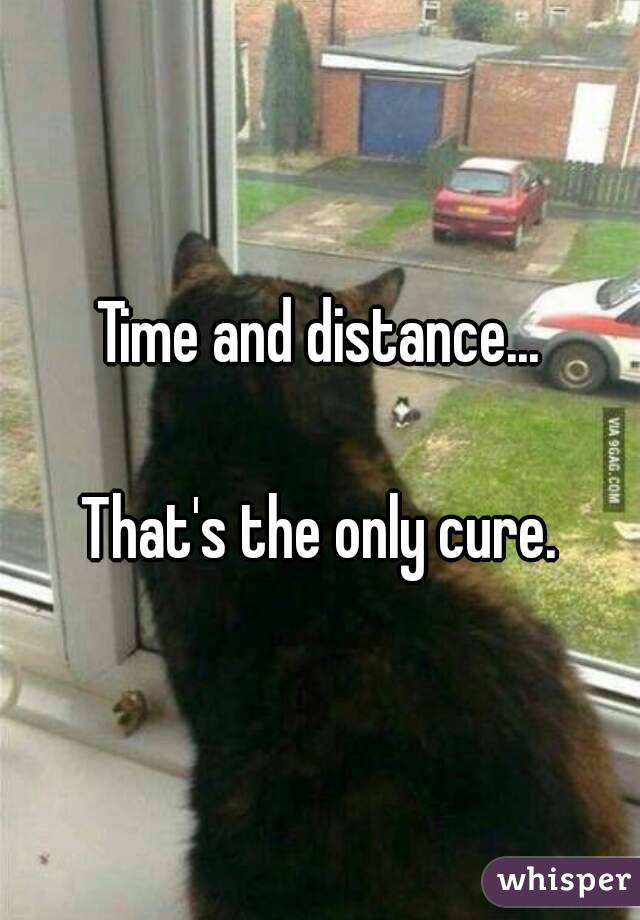 Time and distance...

That's the only cure.