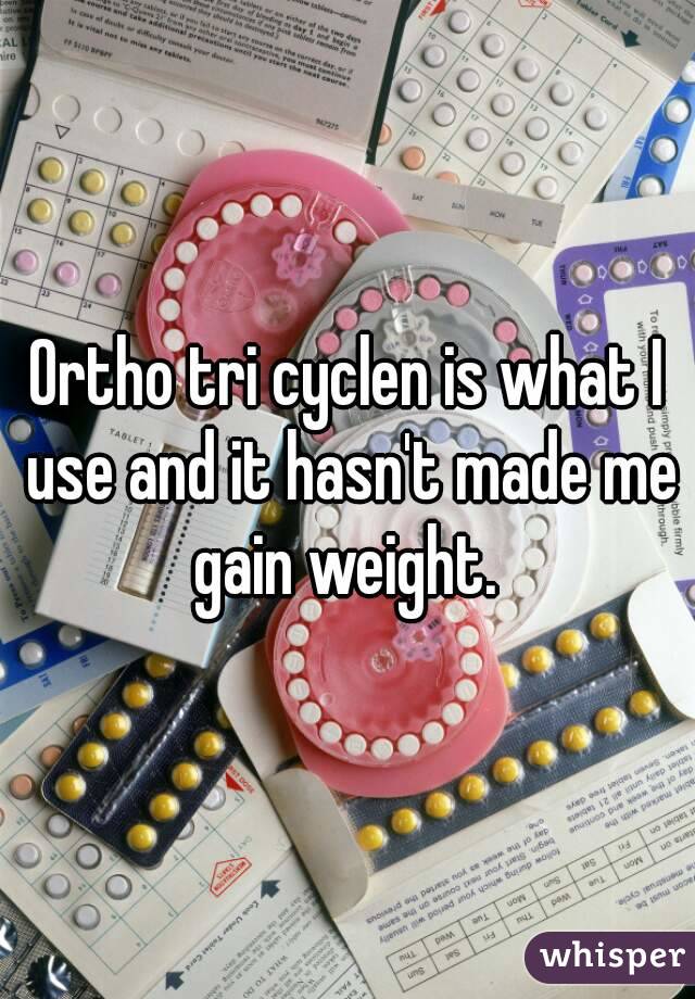 Ortho tri cyclen is what I use and it hasn't made me gain weight. 