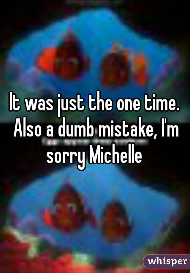 It was just the one time. Also a dumb mistake, I'm sorry Michelle 