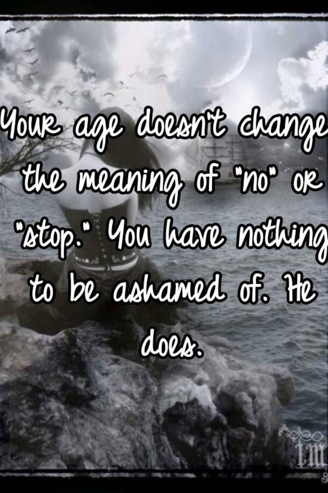 your-age-doesn-t-change-the-meaning-of-no-or-stop-you-have-nothing