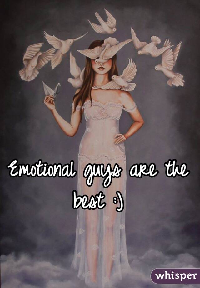 Emotional guys are the best :)