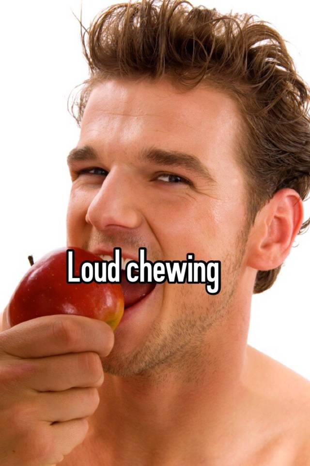 loud-chewing