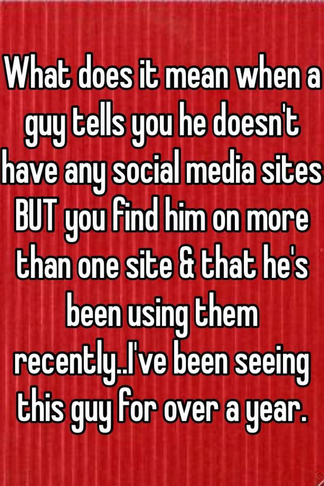 what-does-it-mean-when-a-guy-tells-you-he-doesn-t-have-any-social-media