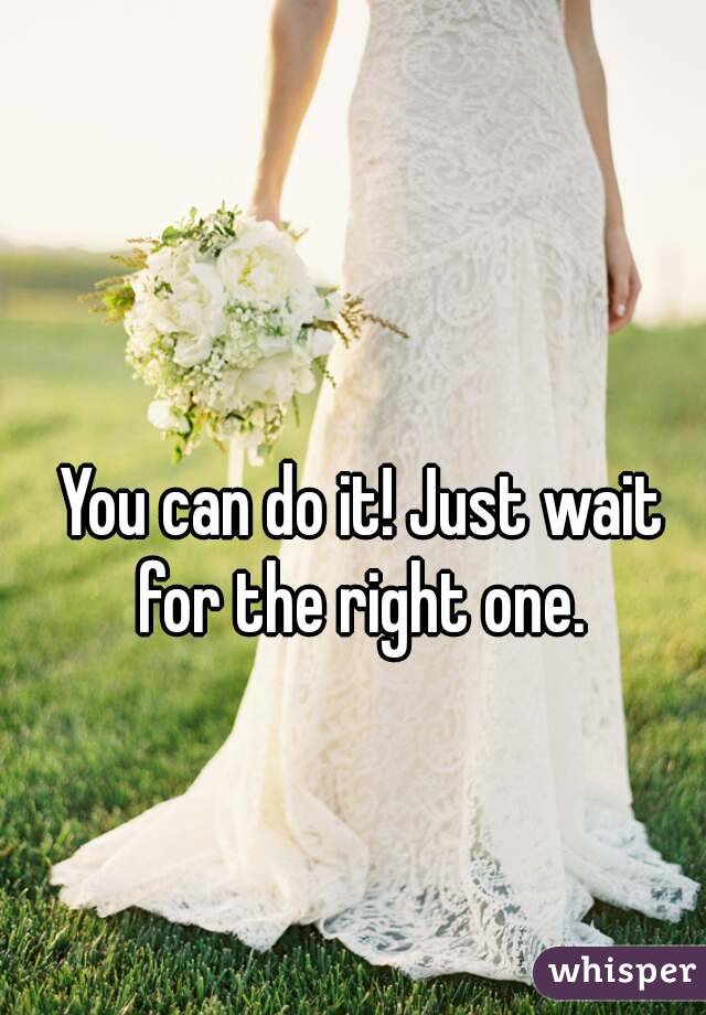 You can do it! Just wait for the right one. 