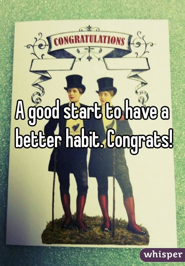 A good start to have a better habit. Congrats!