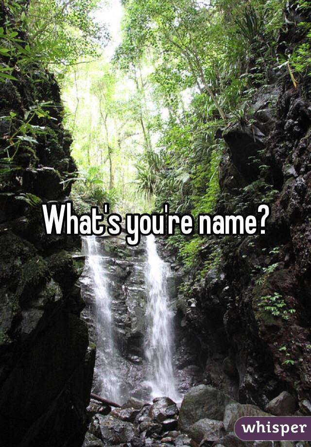 What's you're name?