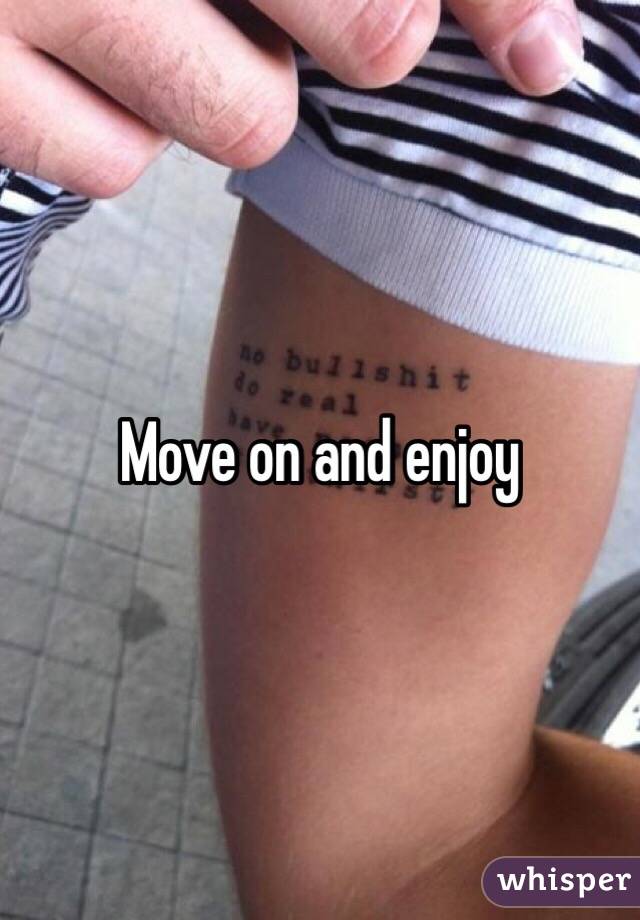 Move on and enjoy