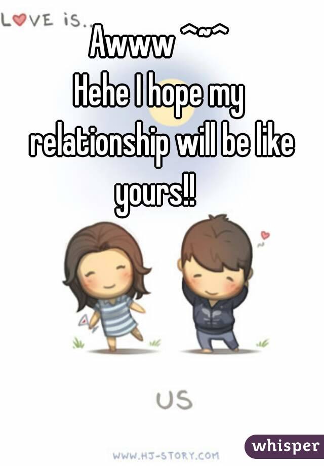 Awww ^~^
Hehe I hope my relationship will be like yours!!  