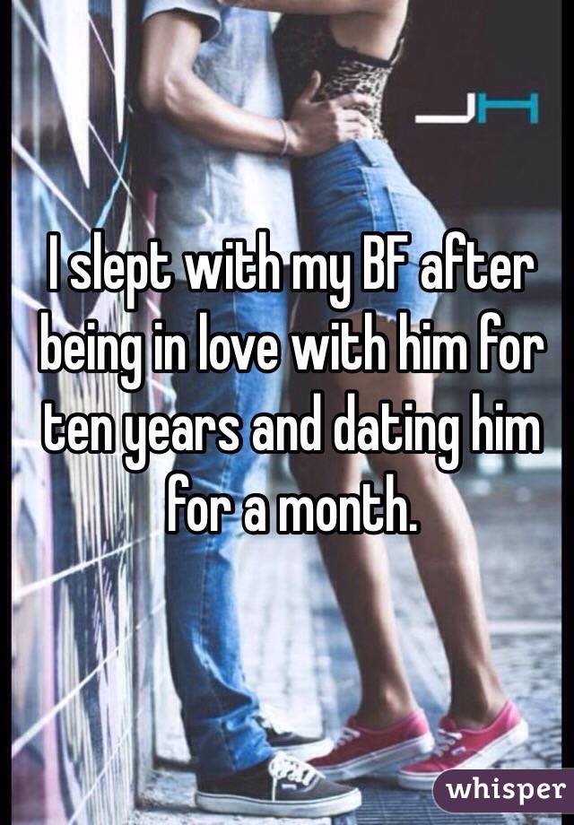 I slept with my BF after being in love with him for ten years and dating him for a month.