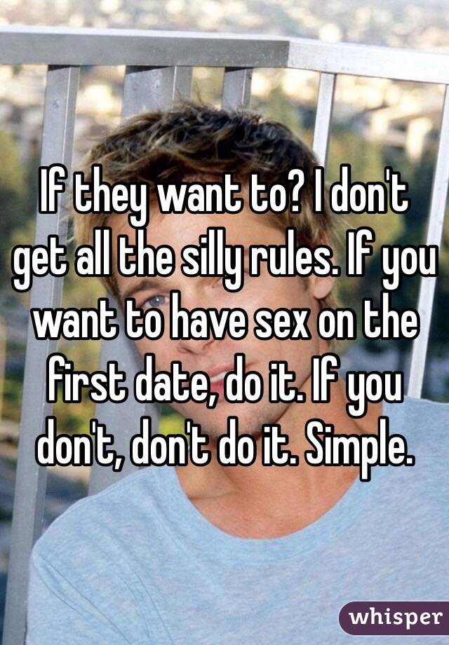 If they want to? I don't get all the silly rules. If you want to have sex on the first date, do it. If you don't, don't do it. Simple. 