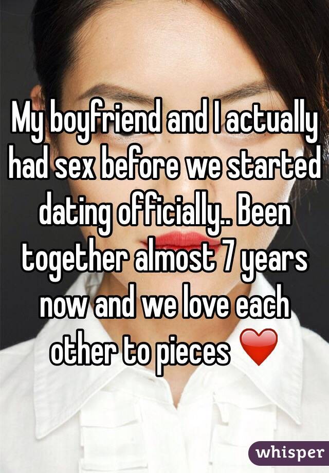 My boyfriend and I actually had sex before we started dating officially.. Been together almost 7 years now and we love each other to pieces ❤️