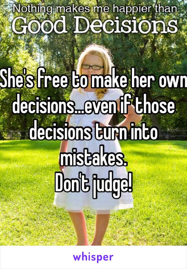 She's free to make her own decisions...even if those decisions turn into mistakes. 
Don't judge!