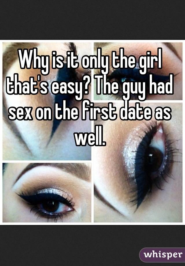 Why is it only the girl that's easy? The guy had sex on the first date as well.