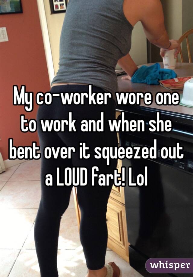 My co-worker wore one to work and when she bent over it squeezed out a LOUD fart! Lol