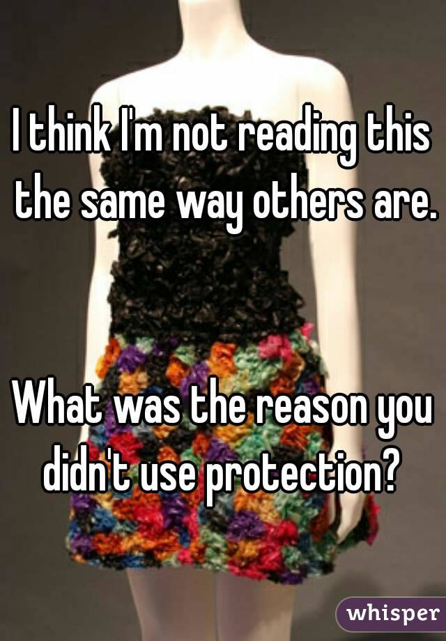 I think I'm not reading this the same way others are. 

What was the reason you didn't use protection? 