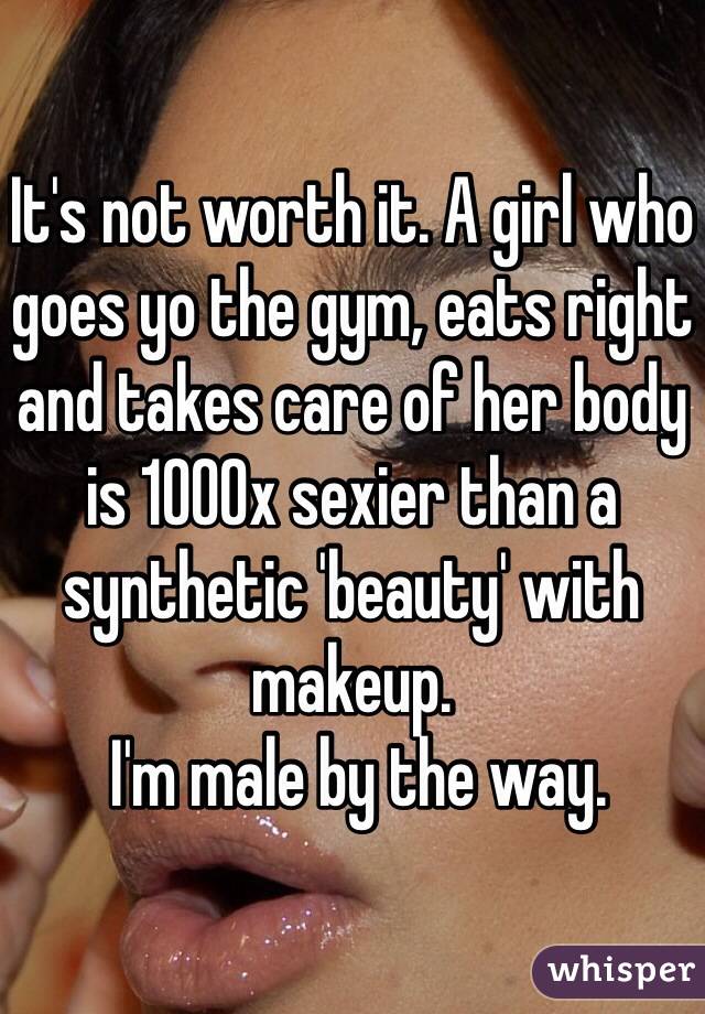 It's not worth it. A girl who goes yo the gym, eats right and takes care of her body is 1000x sexier than a synthetic 'beauty' with makeup.
 I'm male by the way.