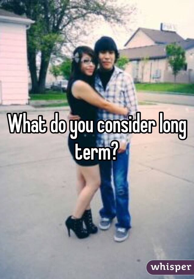 What do you consider long term? 