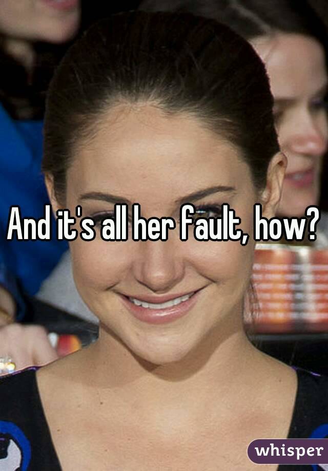 And it's all her fault, how?
