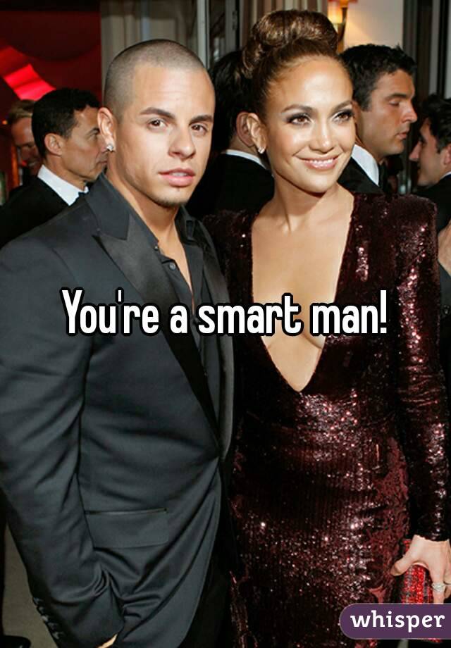 You're a smart man!