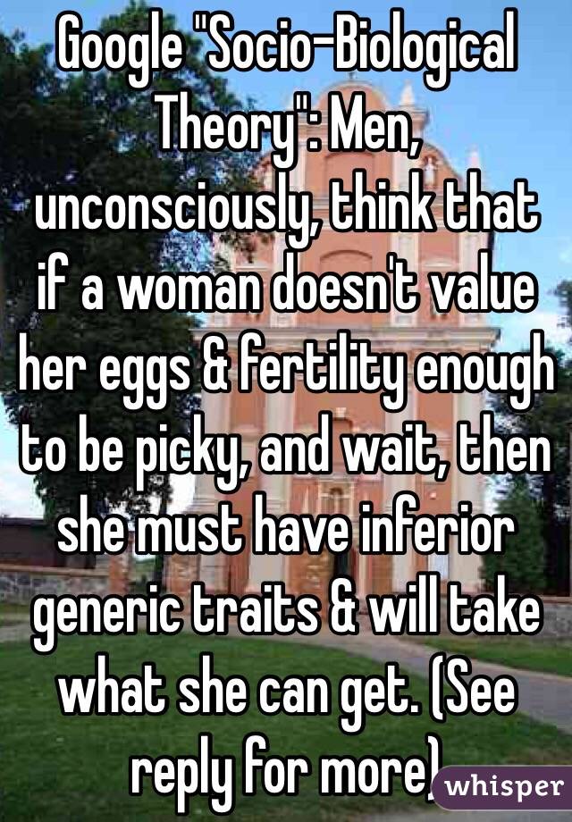 Google "Socio-Biological Theory": Men, unconsciously, think that if a woman doesn't value her eggs & fertility enough to be picky, and wait, then she must have inferior generic traits & will take what she can get. (See reply for more)