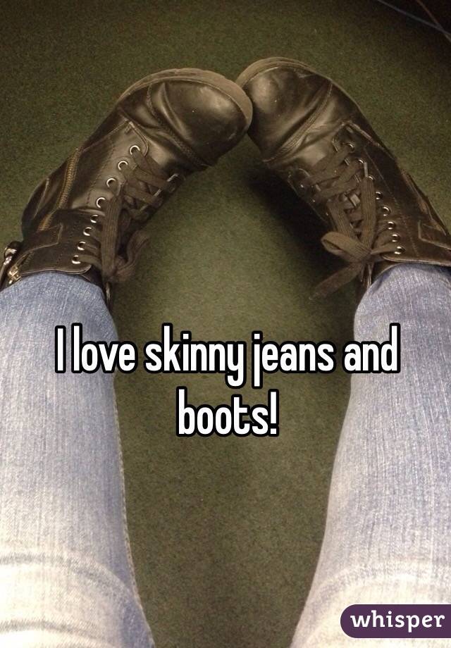 I love skinny jeans and boots! 